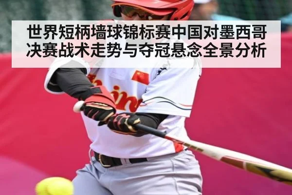 世界短柄墙球锦标赛中国对墨西哥决赛战术走势与夺冠悬念全景分析